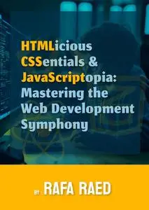 HTMLicious CSSentials &  JavaScriptopia: Mastering the  Web Development Symphony