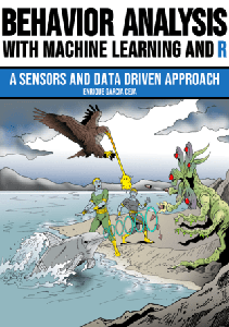 Behavior Analysis with Machine Learning and R : A Sensors and Data Driven Approach