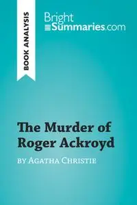 «The Murder of Roger Ackroyd by Agatha Christie (Book Analysis)» by Bright Summaries