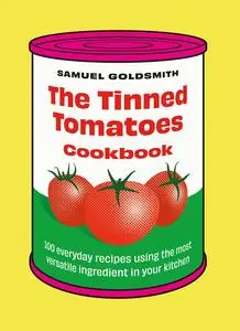 The Tinned Tomatoes Cookbook: 100 Everyday Recipes Using the Most Versatile Ingredient in Your Kitchen