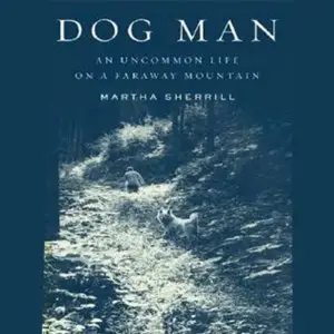 Dog Man: An Uncommon Life on a Faraway Mountain (Audiobook)