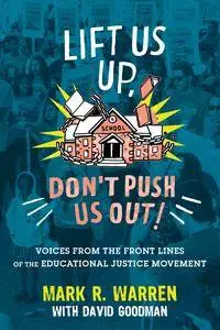 Lift Us Up, Don't Push Us Out!: Voices from the Front Lines of the Educational Justice Movement