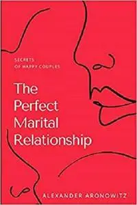 The Perfect Marital Relationship: Secrets of Happy Couples