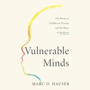 Vulnerable Minds: The Harm of Childhood Trauma and the Hope of Resilience [Audiobook]