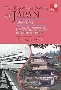 The Growing Power of Japan, 1967-1972: Analysis and Assessments from John Pilcher and the British Embassy, Tokyo