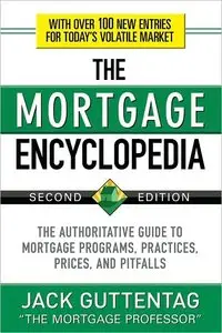 The Mortgage Encyclopedia: The Authoritative Guide to Mortgage Programs, Practices, Prices and Pitfalls, 2 Edition (repost)