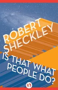 Is That What People Do? by Robert Sheckley