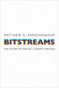 Bitstreams: The Future of Digital Literary Heritage (Material Texts)