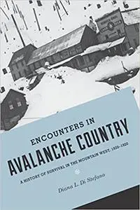 Encounters in Avalanche Country: A History of Survival in the Mountain West, 1820-1920