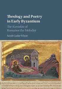 Theology and Poetry in Early Byzantium: The Kontakia of Romanos the Melodist
