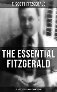 «The Essential Fitzgerald – 45 Short Stories & Novels in One Edition» by Francis Scott Fitzgerald