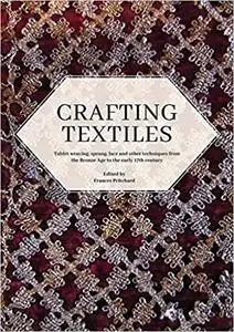 Crafting Textiles: Tablet Weaving, Sprang, Lace and Other Techniques from the Bronze Age to the Early 17th Century