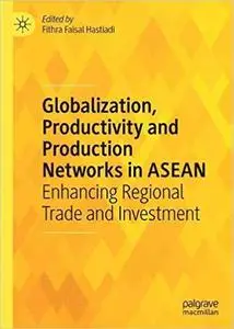 Globalization, Productivity and Production Networks in ASEAN Enhancing Regional Trade and Investment Globalization, Productivity and Production Networks in ASEAN Enhancing Regional Trade and Investment