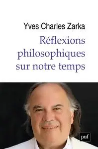 Réflexions philosophiques sur notre temps - Yves Charles Zarka