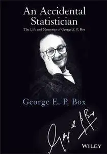 An Accidental Statistician: The Life and Memories of George E. P. Box (repost)