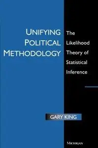 Unifying Political Methodology: The Likelihood Theory of Statistical Inference