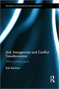 Aid, Insurgencies and Conflict Transformation: When Greed is Good