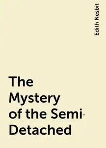 «The Mystery of the Semi-Detached» by Edith Nesbit