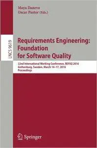 Requirements Engineering: Foundation for Software Quality: 22nd International Working Conference, REFSQ 2016