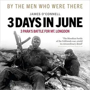 Three Days in June: The Incredible Minute-by-Minute Oral History of 3 Para’s Deadly Falklands Battle [Audiobook]