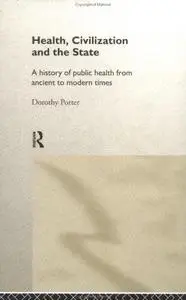 Health, Civilization and the State: A History of Public Health from Ancient to Modern Times