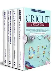 Cricut 4 Books in 1: Cricut For Beginners Cricut Design Space Cricut Project Ideas