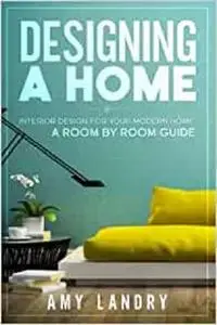 Designing a HOME: Interior Design for your Modern Home - A ROOM-BY-ROOM GUIDE