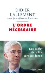 Didier Lallement, "L'ordre nécessaire : L'ex-préfet de police sort du silence"