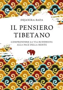 Dejanira Bada - Il pensiero tibetano. Comprendere la via buddhista alla pace della mente