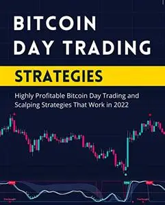 Bitcoin Day Trading Strategies: Highly Profitable Bitcoin Day Trading and Scalping Strategies That Work in 2022