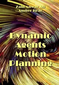 "Dynamic Agents Motion Planning" ed. by Zain Anwar Ali, Amber Israr