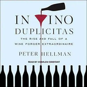 In Vino Duplicitas: The Rise and Fall of a Wine Forger Extraordinaire [Audiobook]