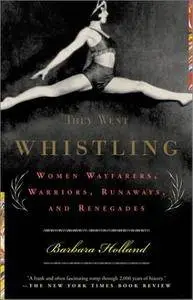 They Went Whistling: Women Wayfarers, Warriors, Runaways, and Renegades