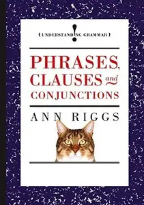 Ann Riggs, "Phrases, Clauses and Conjunctions (Understanding Grammar)"