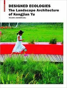Designed Ecologies: The Landscape Architecture of Kongjian Yu