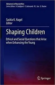 Shaping Children: Ethical and Social Questions that Arise when Enhancing the Young