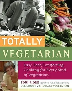 Totally Vegetarian: Easy, Fast, Comforting Cooking for Every Kind of Vegetarian