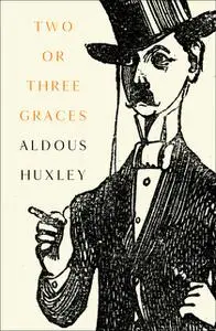 «Two or Three Graces» by Aldous Huxley