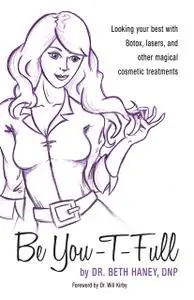«Be You-T-Full: Looking your best with Botox, lasers and other magical cosmetic treatments» by Beth Haney, DNP
