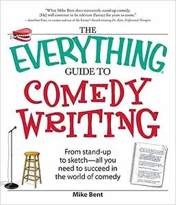 The Everything Guide to Comedy Writing: From stand-up to sketch - all you need to succeed in the world of comedy