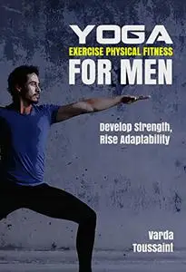 Yoga Exercise Physical Fitness for Men: Develop Strength, Boost Performance, Rise Adaptability