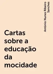 «Cartas sobre a educação da mocidade» by António Nunes Ribeiro Sanches