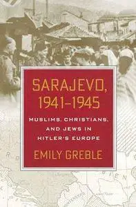 Sarajevo, 1941-1945: Muslims, Christians, and Jews in Hitler's Europe