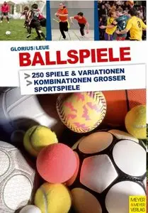 Ballspiele: 250 Spiele & Variationen - Kombonationen grosser Sportspiele  by Stephan Glorius (Repost)