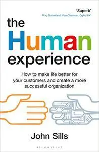 The Human Experience: How to make life better for your customers and create a more successful organization