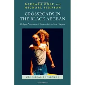 Goff Barbara, Crossroads in the Black Aegean: Oedipus, Antigone, and Dramas of the African Diaspora  (Repost) 