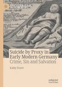 Suicide by Proxy in Early Modern Germany: Crime, Sin and Salvation (Repost)