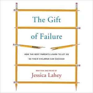 The Gift of Failure: How the Best Parents Learn to Let Go So Their Children Can Succeed [Audiobook]
