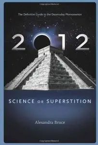 2012: Science or Superstition (The Definitive Guide to the Doomsday Phenomenon) [Repost]