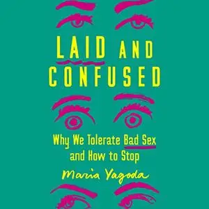 Laid and Confused: Why We Tolerate Bad Sex and How to Stop [Audiobook]